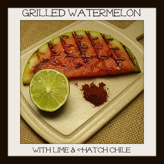 Grilled Watermelon with Lime & Hatch Chile